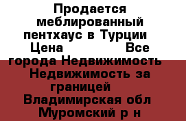 Продается меблированный пентхаус в Турции › Цена ­ 195 000 - Все города Недвижимость » Недвижимость за границей   . Владимирская обл.,Муромский р-н